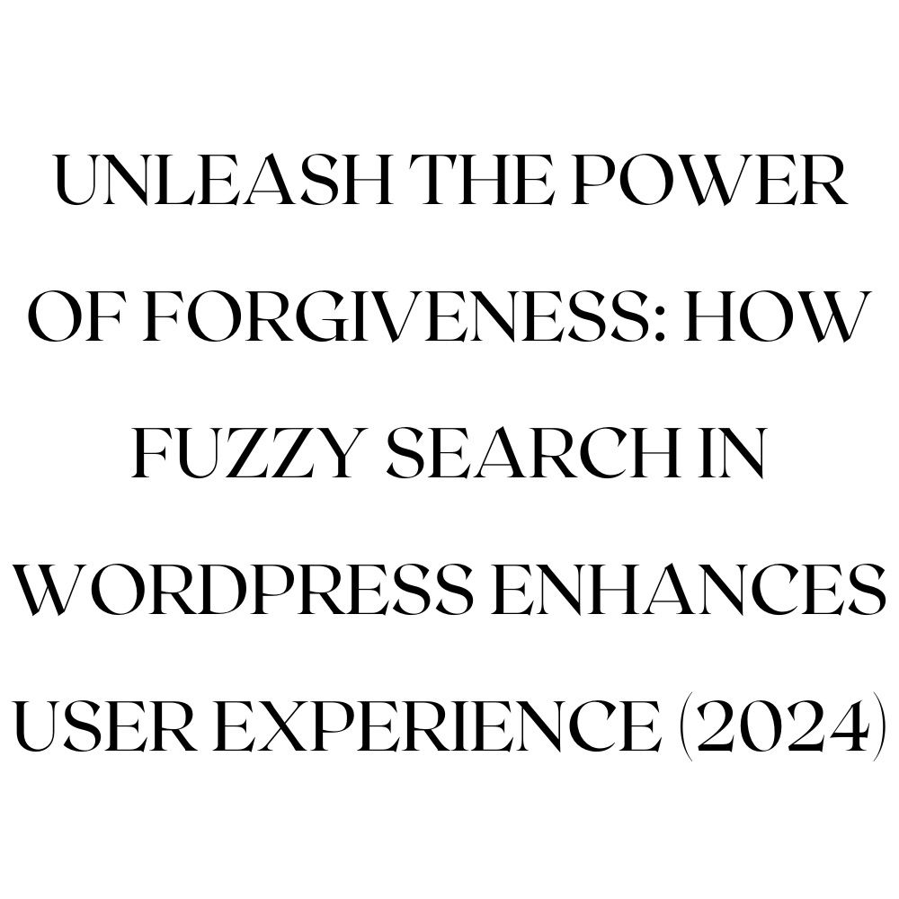 Unleash the Power of Forgiveness: How Fuzzy Search in WordPress Enhances User Experience (2024)